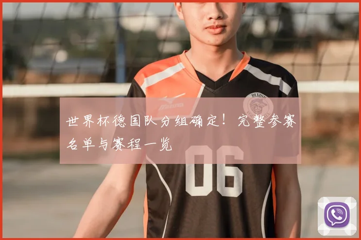 世界杯德国队分组确定!完整参赛名单与赛程一览