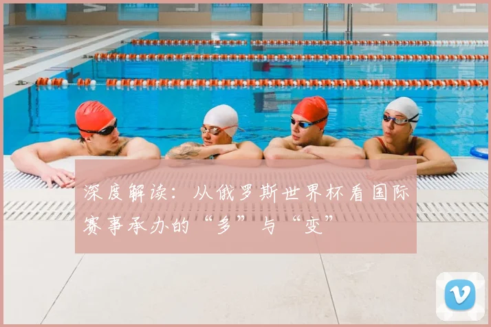 深度解读：从俄罗斯世界杯看国际赛事承办的“多”与“变”